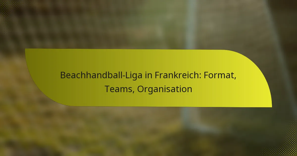 Beachhandball-Liga in Frankreich: Format, Teams, Organisation