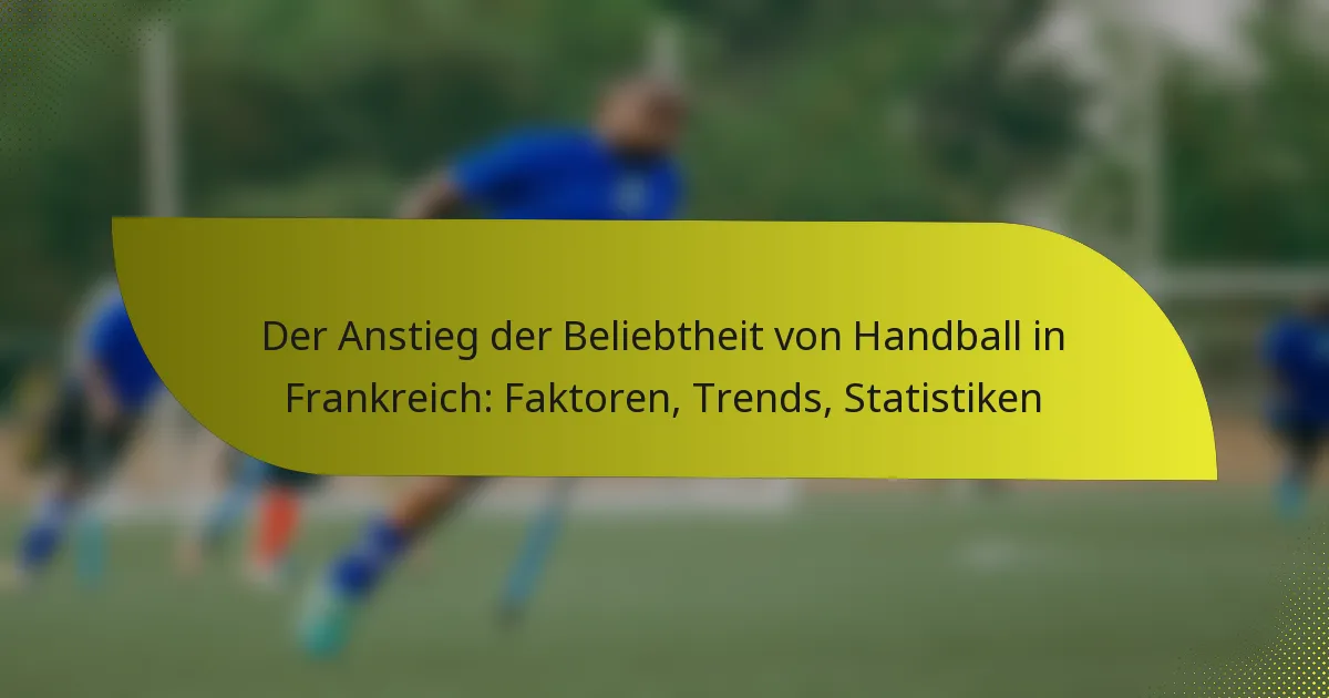 Der Anstieg der Beliebtheit von Handball in Frankreich: Faktoren, Trends, Statistiken