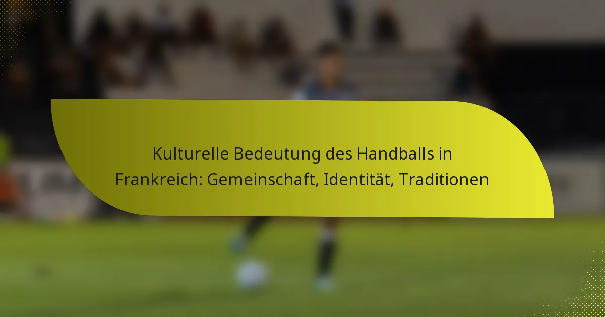 Kulturelle Bedeutung des Handballs in Frankreich: Gemeinschaft, Identität, Traditionen