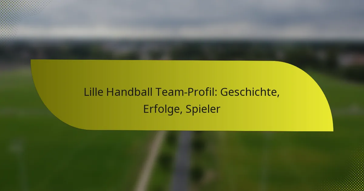 Lille Handball Team-Profil: Geschichte, Erfolge, Spieler