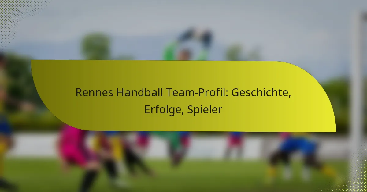 Rennes Handball Team-Profil: Geschichte, Erfolge, Spieler