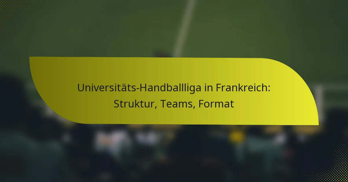 Universitäts-Handballliga in Frankreich: Struktur, Teams, Format