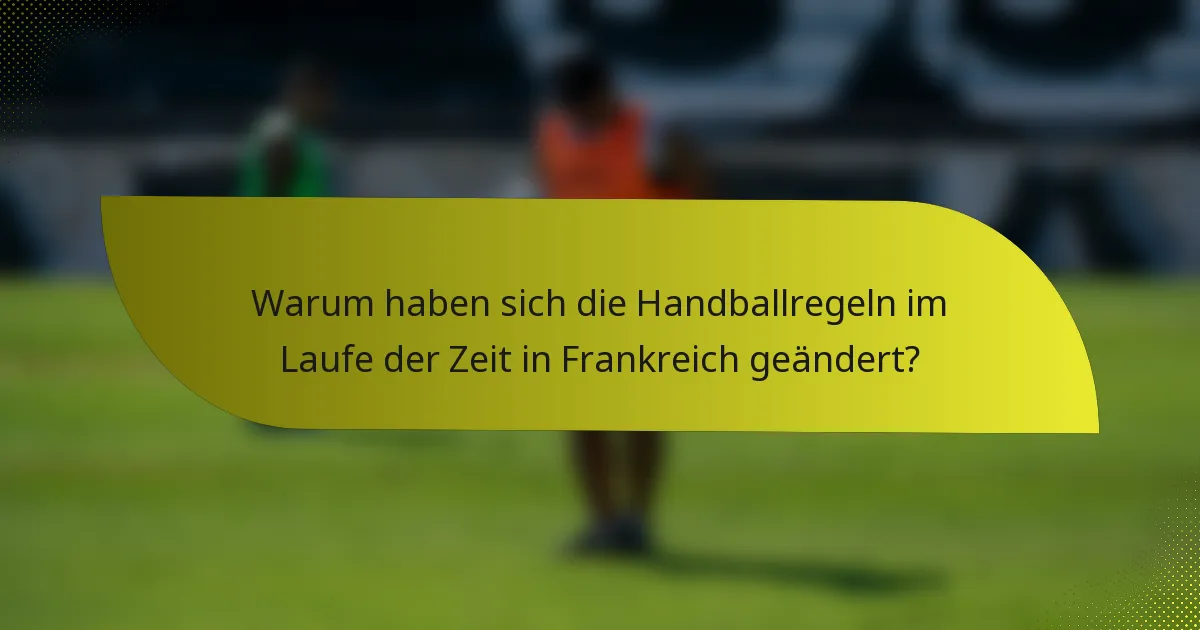 Warum haben sich die Handballregeln im Laufe der Zeit in Frankreich geändert?