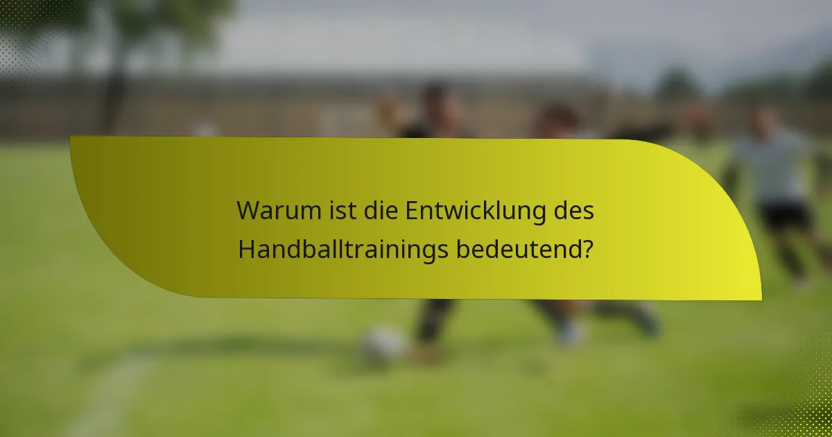 Warum ist die Entwicklung des Handballtrainings bedeutend?
