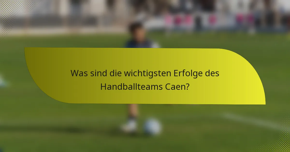 Was sind die wichtigsten Erfolge des Handballteams Caen?