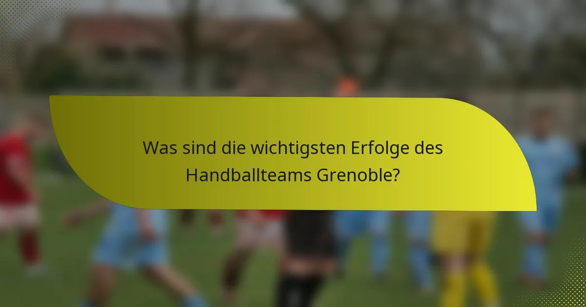 Was sind die wichtigsten Erfolge des Handballteams Grenoble?