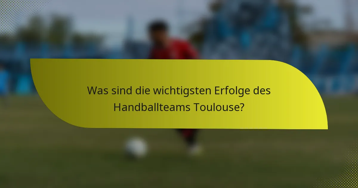 Was sind die wichtigsten Erfolge des Handballteams Toulouse?
