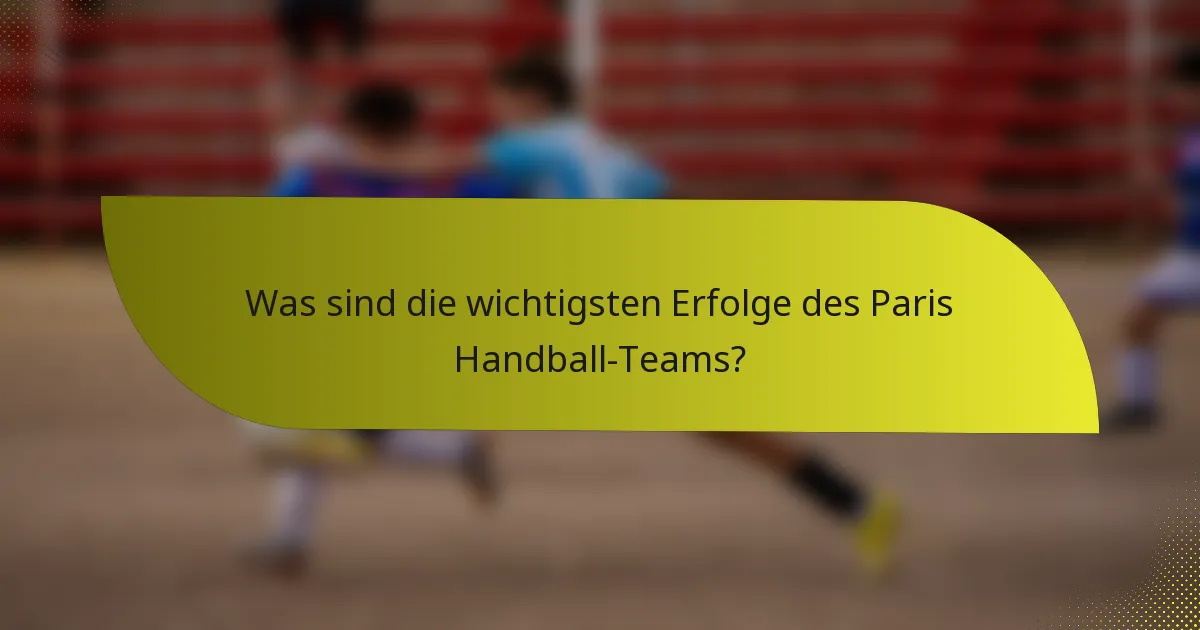 Was sind die wichtigsten Erfolge des Paris Handball-Teams?