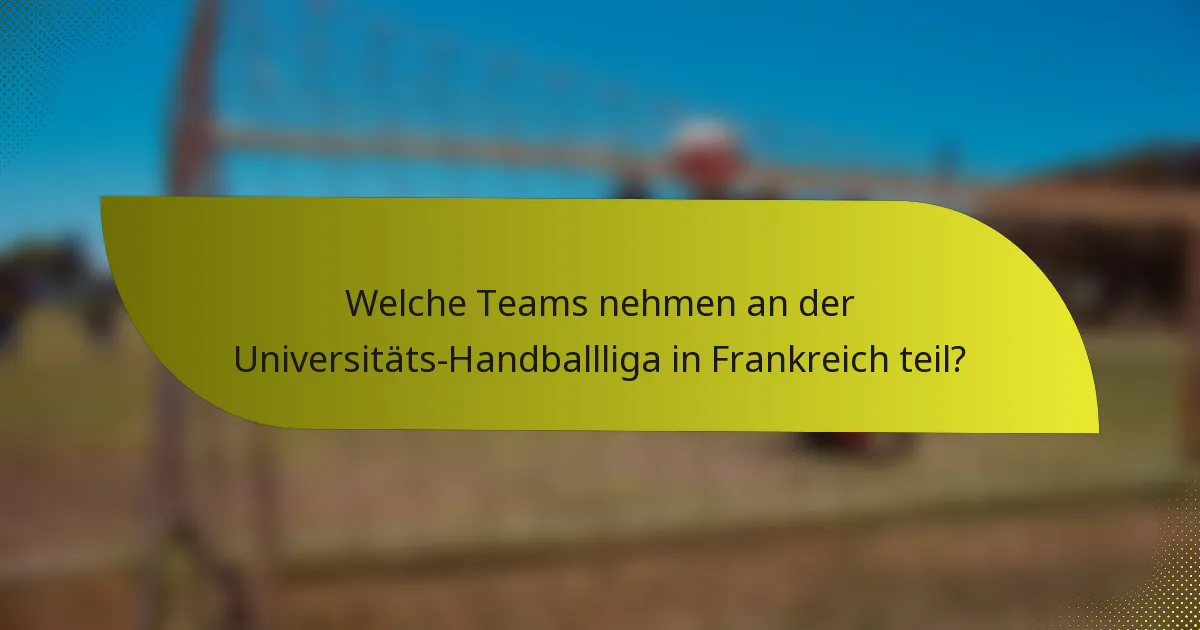 Welche Teams nehmen an der Universitäts-Handballliga in Frankreich teil?