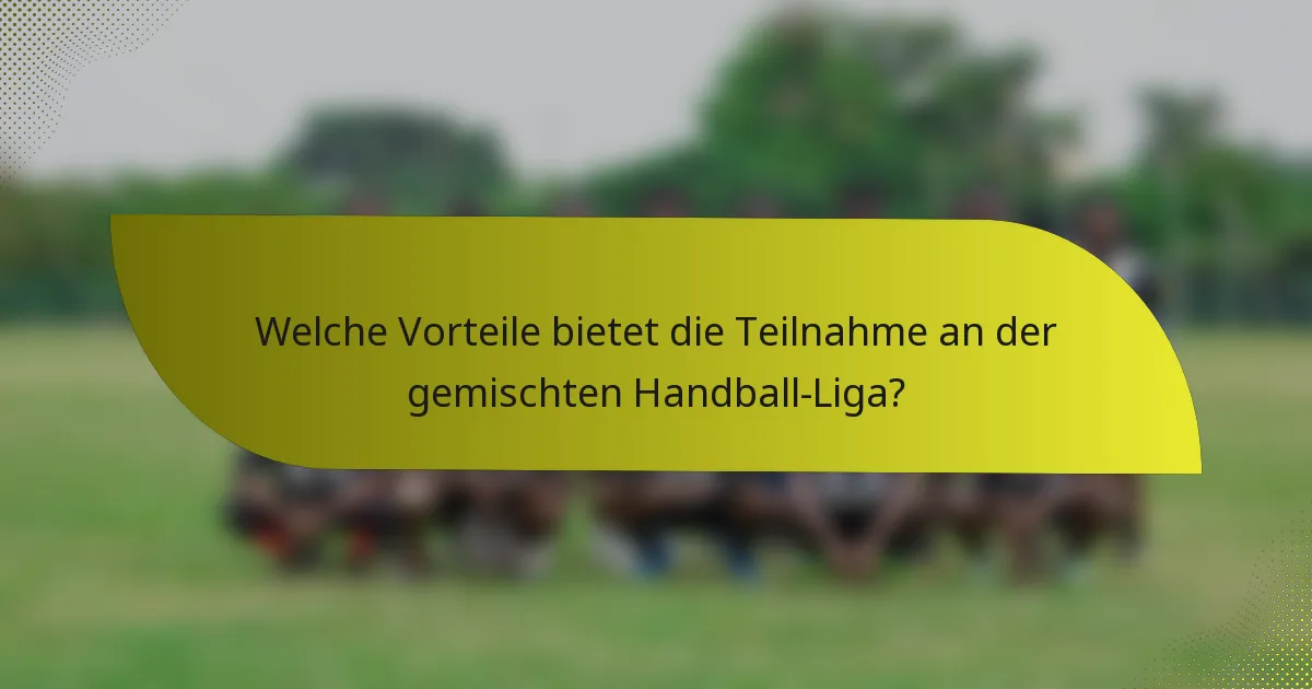 Welche Vorteile bietet die Teilnahme an der gemischten Handball-Liga?