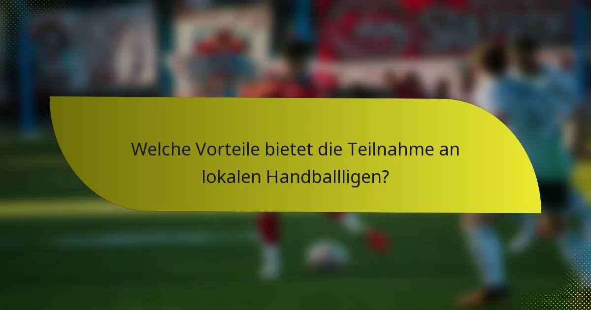 Welche Vorteile bietet die Teilnahme an lokalen Handballligen?