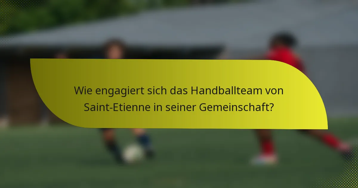 Wie engagiert sich das Handballteam von Saint-Etienne in seiner Gemeinschaft?