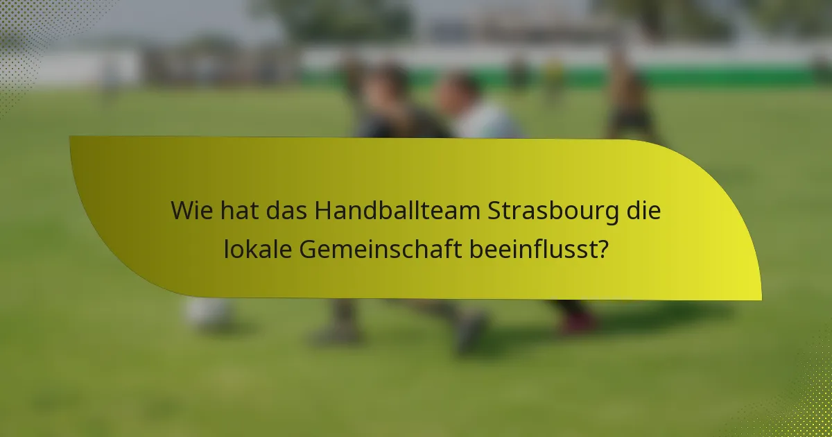 Wie hat das Handballteam Strasbourg die lokale Gemeinschaft beeinflusst?