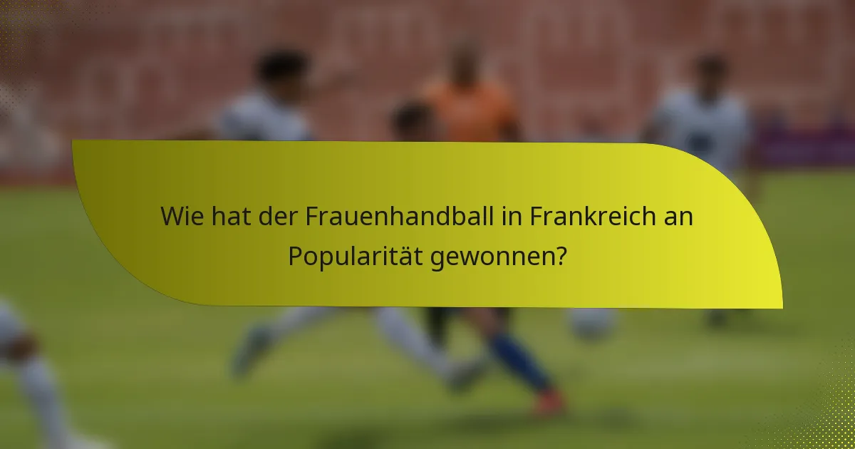 Wie hat der Frauenhandball in Frankreich an Popularität gewonnen?