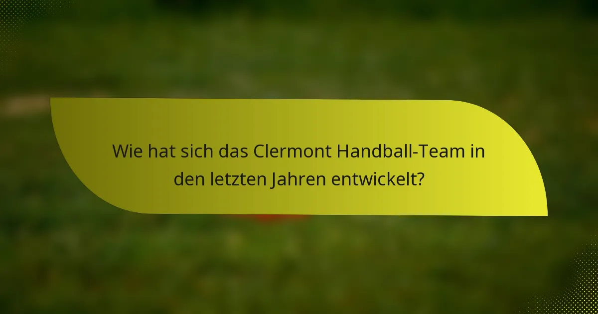 Wie hat sich das Clermont Handball-Team in den letzten Jahren entwickelt?