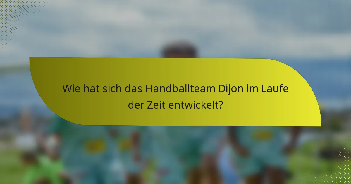 Wie hat sich das Handballteam Dijon im Laufe der Zeit entwickelt?
