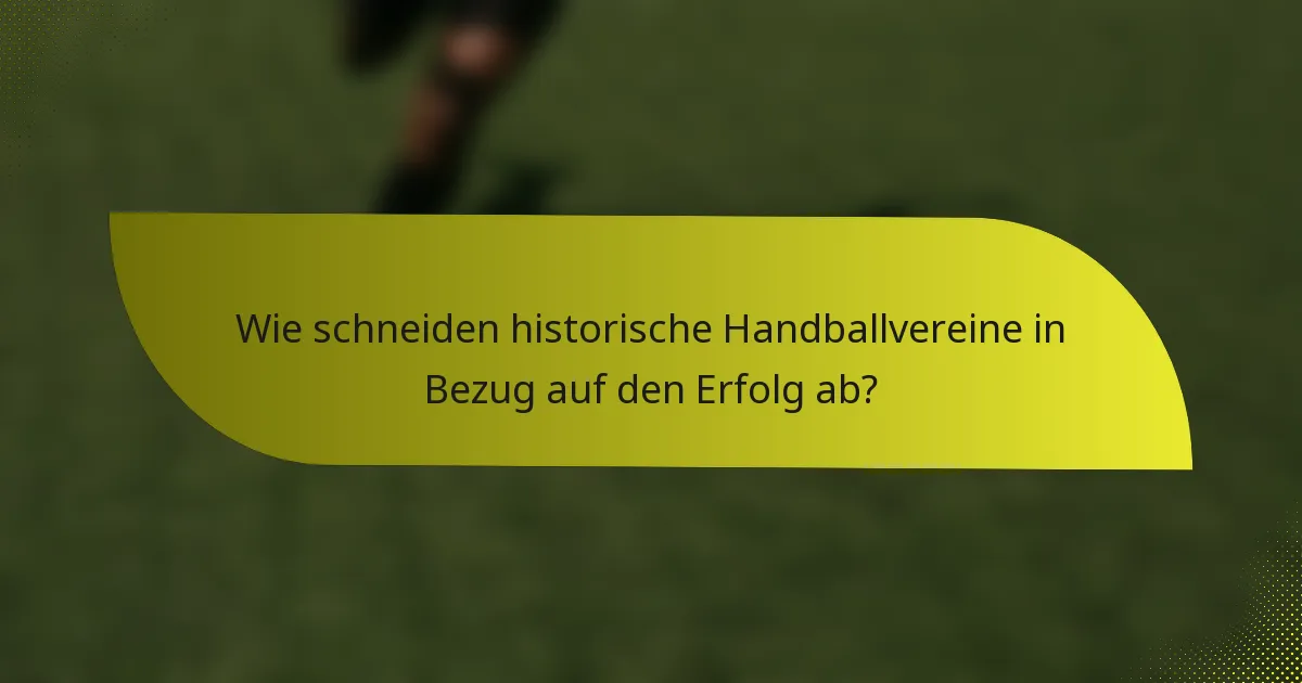 Wie schneiden historische Handballvereine in Bezug auf den Erfolg ab?