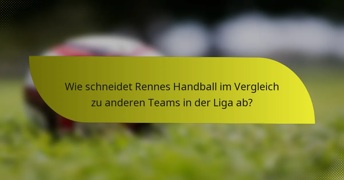 Wie schneidet Rennes Handball im Vergleich zu anderen Teams in der Liga ab?