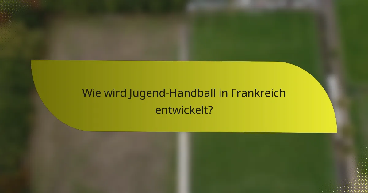 Wie wird Jugend-Handball in Frankreich entwickelt?